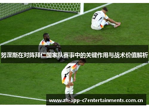 努涅斯在对阵拜仁国家队赛事中的关键作用与战术价值解析