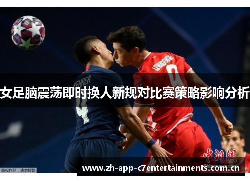 女足脑震荡即时换人新规对比赛策略影响分析